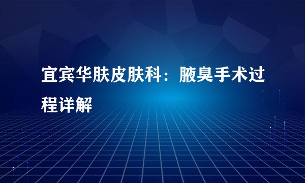 宜宾华肤皮肤科:腋臭手术过程详解