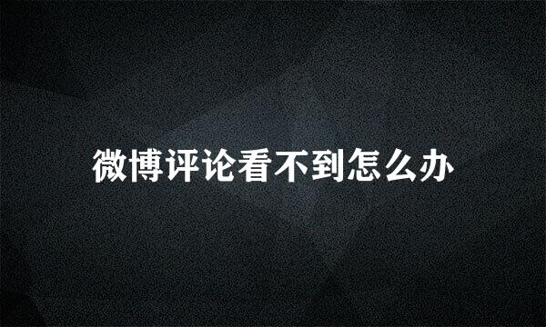 微博评论看不到怎么办