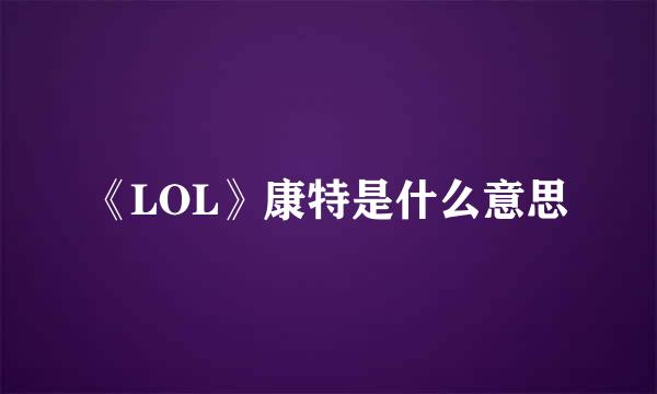 《LOL》康特是什么意思