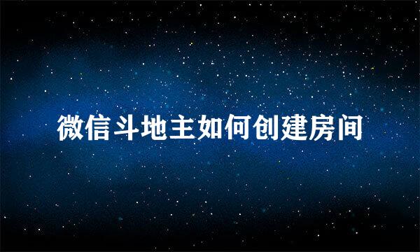微信斗地主如何创建房间