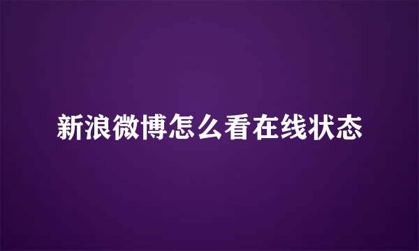 新浪微博怎么看在线状态