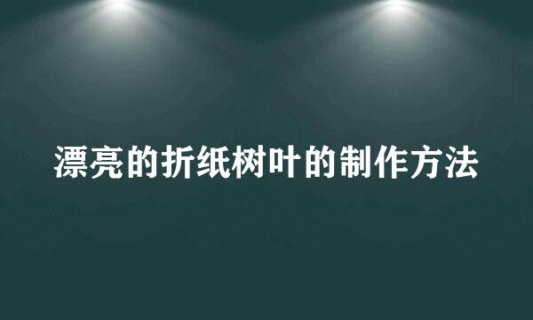 漂亮的折纸树叶的制作方法