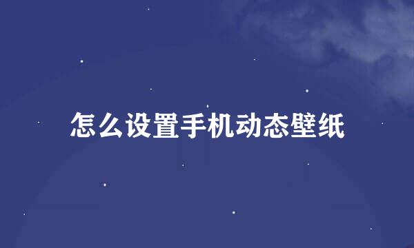 怎么设置手机动态壁纸