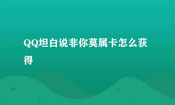 QQ坦白说非你莫属卡怎么获得