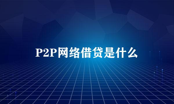 P2P网络借贷是什么