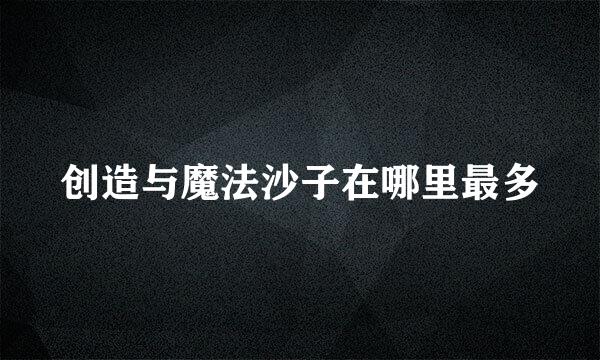 创造与魔法沙子在哪里最多