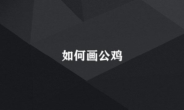 如何画公鸡