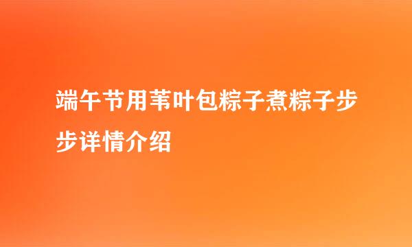 端午节用苇叶包粽子煮粽子步步详情介绍