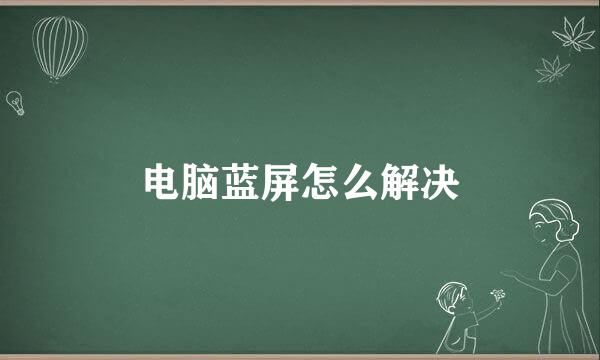 电脑蓝屏怎么解决