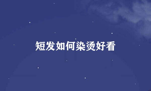 短发如何染烫好看