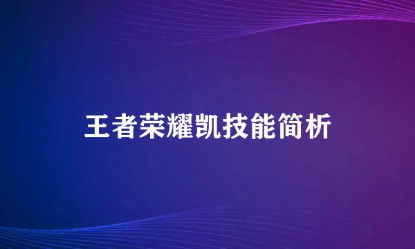王者荣耀凯技能简析