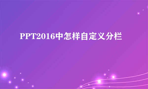 PPT2016中怎样自定义分栏