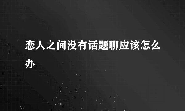 恋人之间没有话题聊应该怎么办