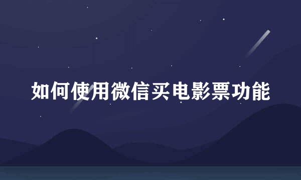 如何使用微信买电影票功能