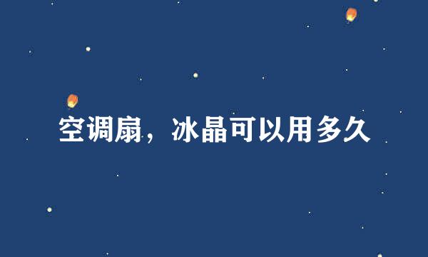 空调扇，冰晶可以用多久