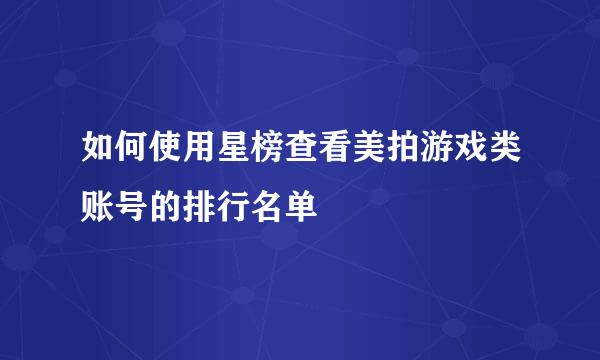 如何使用星榜查看美拍游戏类账号的排行名单