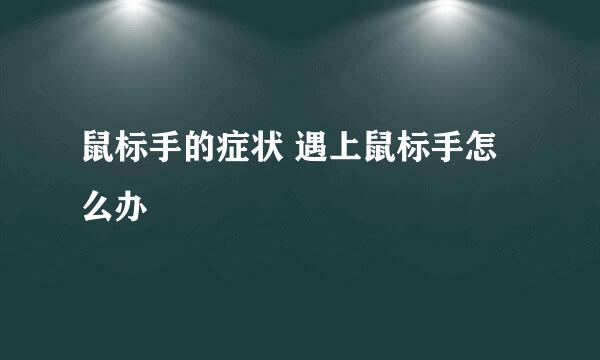 鼠标手的症状 遇上鼠标手怎么办