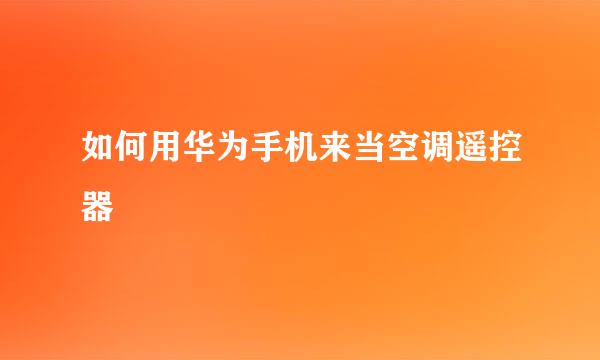 如何用华为手机来当空调遥控器