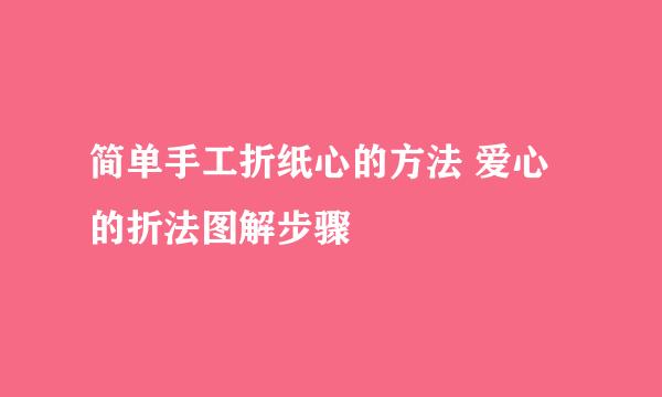 简单手工折纸心的方法 爱心的折法图解步骤