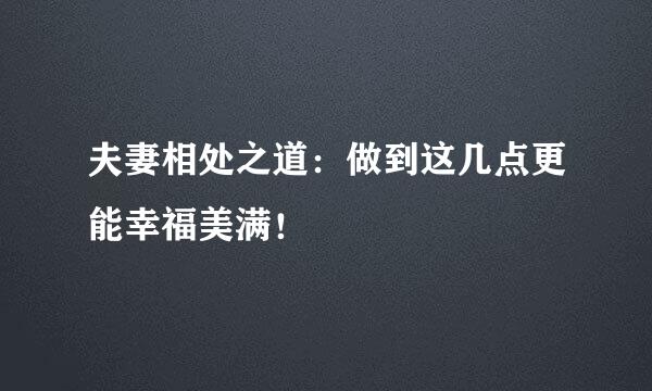 夫妻相处之道：做到这几点更能幸福美满！