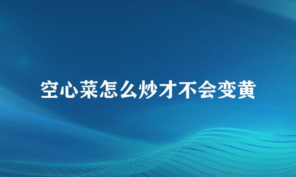 空心菜怎么炒才不会变黄
