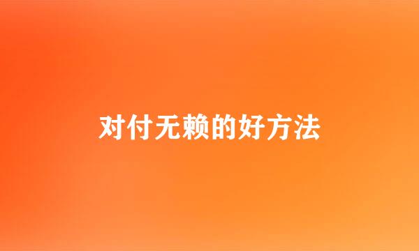 对付无赖的好方法