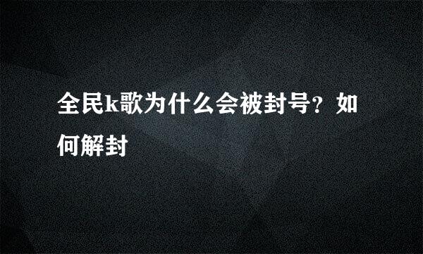 全民k歌为什么会被封号？如何解封
