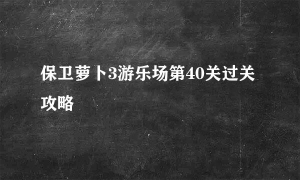 保卫萝卜3游乐场第40关过关攻略