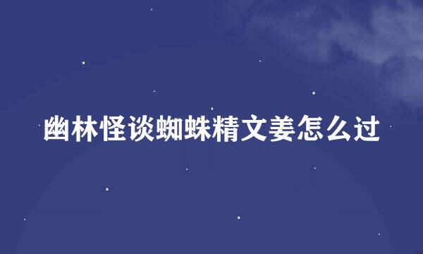 幽林怪谈蜘蛛精文姜怎么过