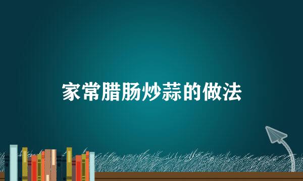 家常腊肠炒蒜的做法