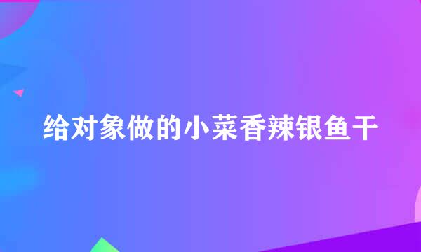 给对象做的小菜香辣银鱼干