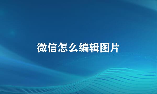 微信怎么编辑图片