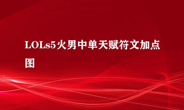 LOLs5火男中单天赋符文加点图