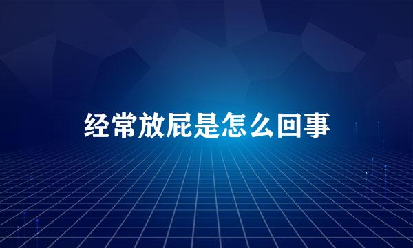 经常放屁是怎么回事