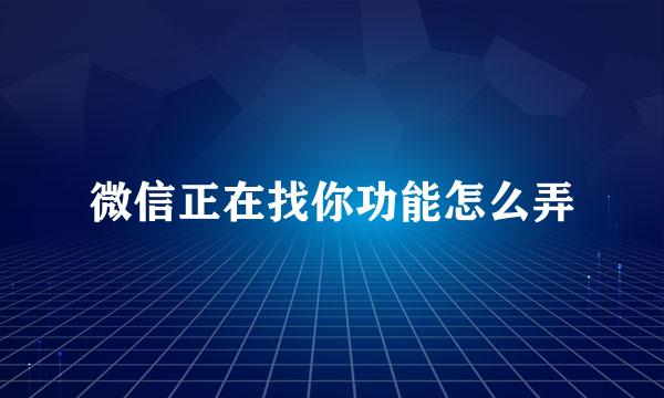 微信正在找你功能怎么弄