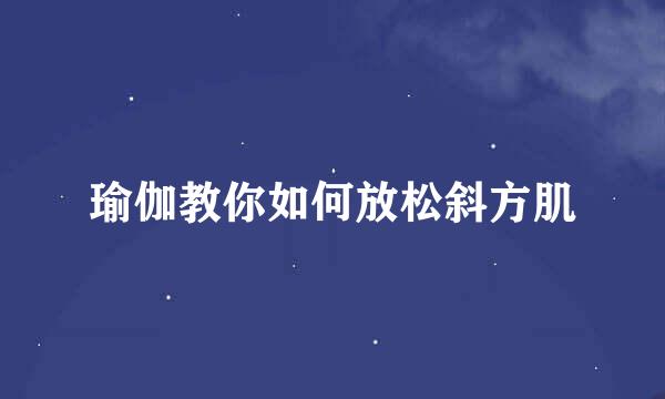 瑜伽教你如何放松斜方肌