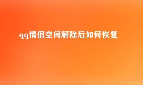 qq情侣空间解除后如何恢复