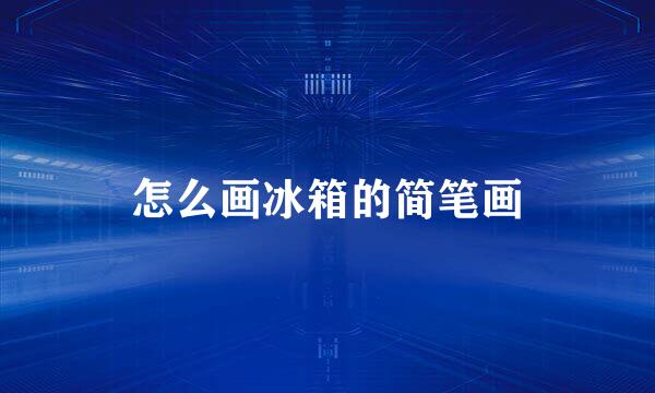 怎么画冰箱的简笔画
