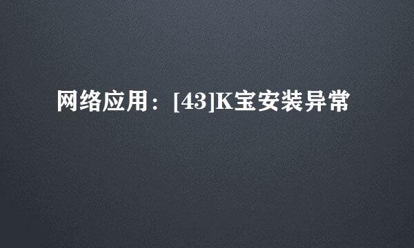 网络应用：[43]K宝安装异常