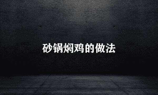 砂锅焖鸡的做法