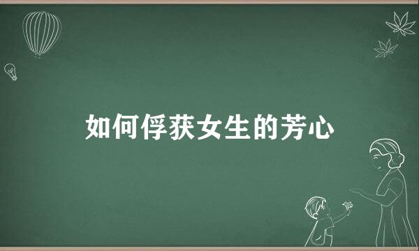 如何俘获女生的芳心