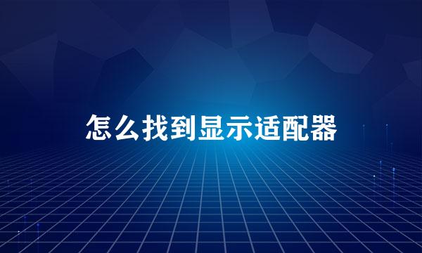 怎么找到显示适配器