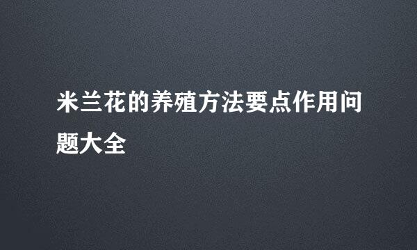 米兰花的养殖方法要点作用问题大全