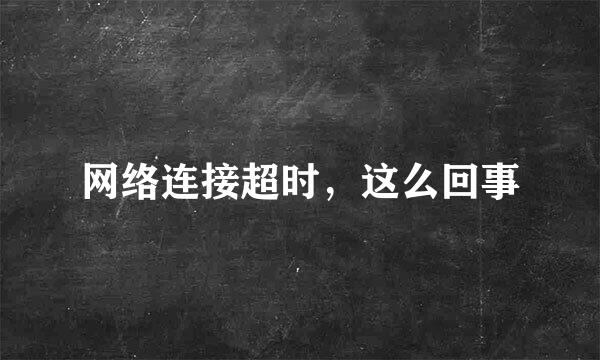 网络连接超时，这么回事