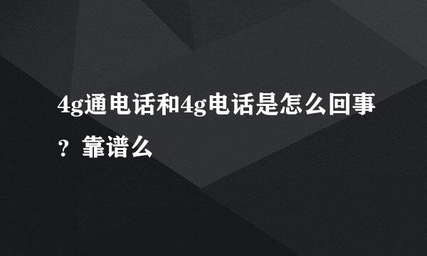 4g通电话和4g电话是怎么回事？靠谱么