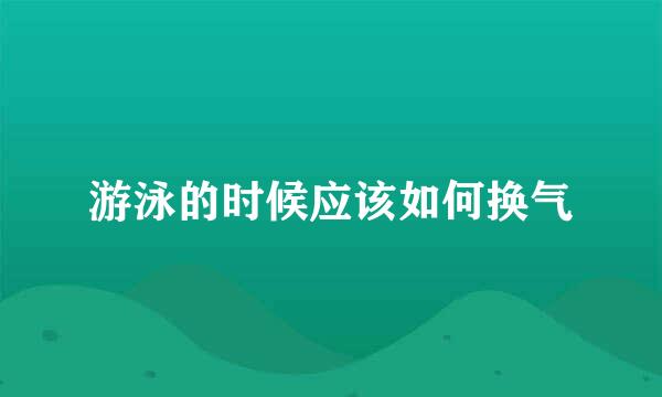 游泳的时候应该如何换气