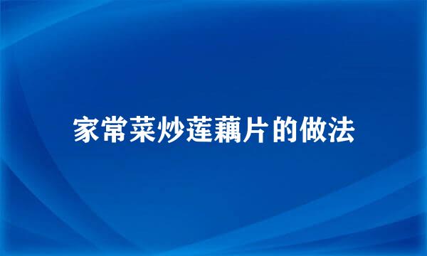 家常菜炒莲藕片的做法