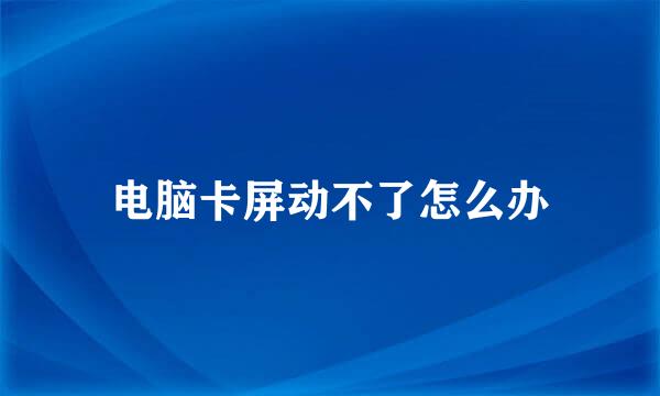 电脑卡屏动不了怎么办