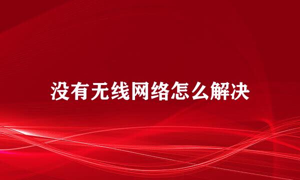 没有无线网络怎么解决