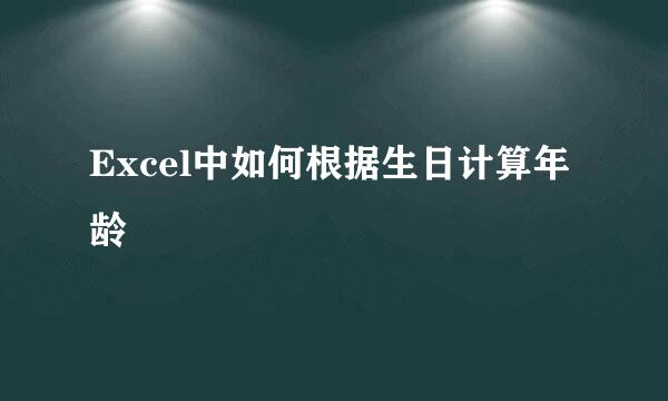 Excel中如何根据生日计算年龄